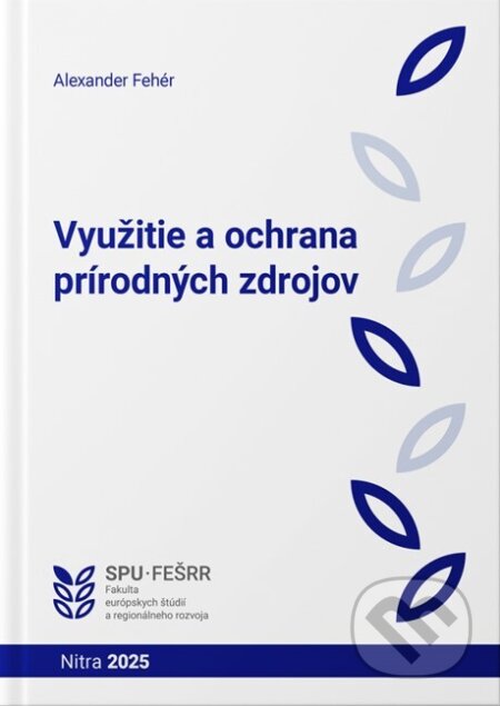 Kniha: Využitie a ochrana prírodných zdrojov (Alexander Fehér). Slovenská poľnohospodárska univerzita v Nitre, 2025 Kniha: Využitie a ochrana prírodných zdrojov (Alexander Fehér). Slovenská poľnohospodárska univerzita v Nitre, 2025