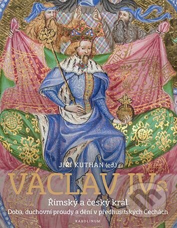 Kniha: Václav IV. Římský a český král (Jiří Kuthan, Jan Royt, Ivan Hlaváčka a Štěpán Valecký). Karolinum, 2025 Kniha: Václav IV. Římský a český král (Jiří Kuthan, Jan Royt, Ivan Hlaváčka a Štěpán Valecký). Karolinum, 2025
