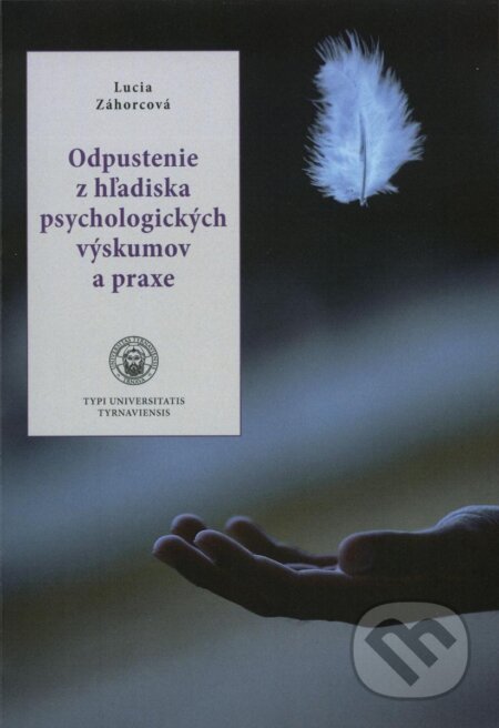 Kniha: Odpustenie z hľadiska psychologických výskumov a praxe (Lucia Záhorcová). , 2023 Kniha: Odpustenie z hľadiska psychologických výskumov a praxe (Lucia Záhorcová). , 2023