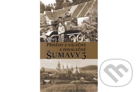 Kniha: Příběhy z válečné a poválečné Šumavy 3 (Karel Fořt). Víkend, 2025 Kniha: Příběhy z válečné a poválečné Šumavy 3 (Karel Fořt). Víkend, 2025