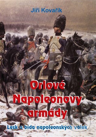 Kniha: Orlové Napoleonovy armády (Jiří Kovařík). Akcent, 2025 Kniha: Orlové Napoleonovy armády (Jiří Kovařík). Akcent, 2025