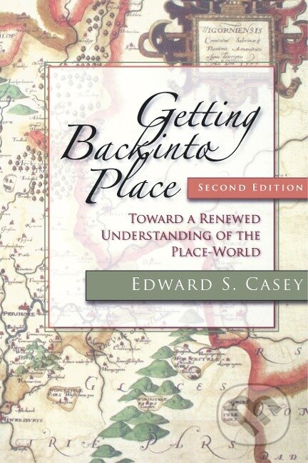 Kniha: Getting Back Into Place (Edward S. Casey). Indiana University Press, 2009 Kniha: Getting Back Into Place (Edward S. Casey). Indiana University Press, 2009