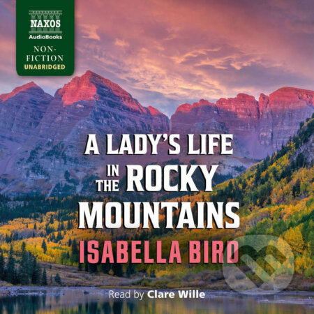 Audiokniha: A Lady’s Life in the Rocky Mountains (Isabella Bird). Naxos Audiobooks, 2025 Audiokniha: A Lady’s Life in the Rocky Mountains (Isabella Bird). Naxos Audiobooks, 2025