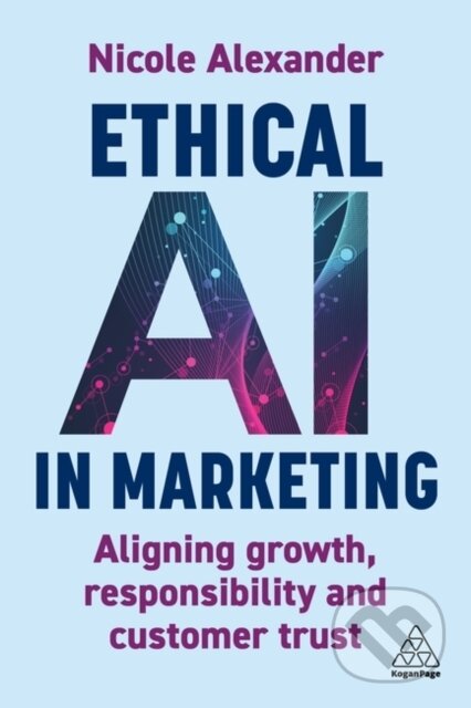 Kniha: Ethical AI in Marketing (Nicole Alexander). Kogan Page, 2025 Kniha: Ethical AI in Marketing (Nicole Alexander). Kogan Page, 2025