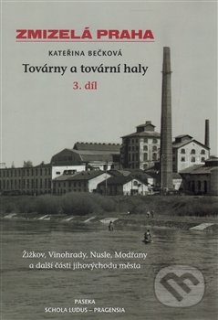 Kniha: Zmizelá Praha - Továrny a tovární haly (Kateřina Bečková). Paseka, 2014 Kniha: Zmizelá Praha - Továrny a tovární haly (Kateřina Bečková). Paseka, 2014
