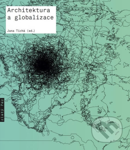 Kniha: Architektura a globalizace (Jana Tichá). Zlatý řez, 2014 Kniha: Architektura a globalizace (Jana Tichá). Zlatý řez, 2014