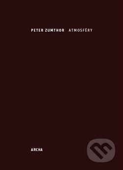 Atmosféry - Peter Zumthor, Archa, 2013