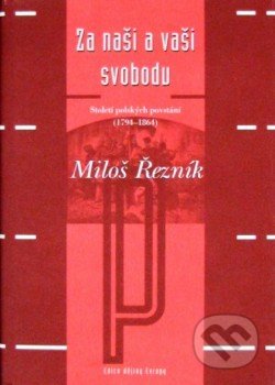 Kniha: Za naši a vaši svobodu (Miloš Řezník). Argo, 2006 Kniha: Za naši a vaši svobodu (Miloš Řezník). Argo, 2006