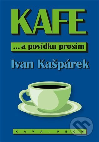 Kniha: KAFE ... a povídku prosím (Ivan Kašpárek). KAVA-PECH, 2025 Kniha: KAFE ... a povídku prosím (Ivan Kašpárek). KAVA-PECH, 2025