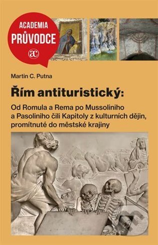 Kniha: Antituristický průvodce Římem (Martin C. Putna). Academia, 2025 Kniha: Antituristický průvodce Římem (Martin C. Putna). Academia, 2025