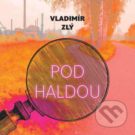 Audiokniha: Pod haldou (Vladimír Zlý). Tympanum, 2025 Audiokniha: Pod haldou (Vladimír Zlý). Tympanum, 2025