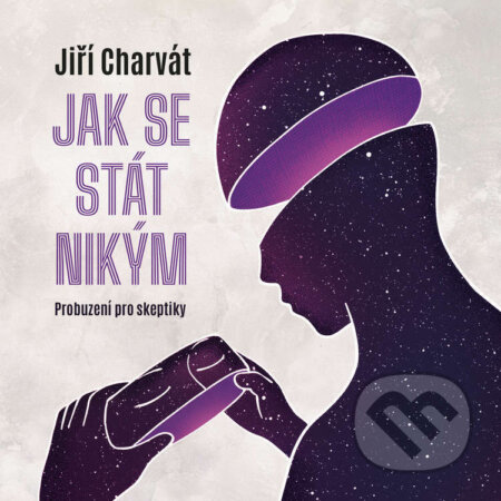 Audiokniha: Jak se stát nikým: Probuzení pro skeptiky (Jiří Charvát). Tympanum, 2025 Audiokniha: Jak se stát nikým: Probuzení pro skeptiky (Jiří Charvát). Tympanum, 2025