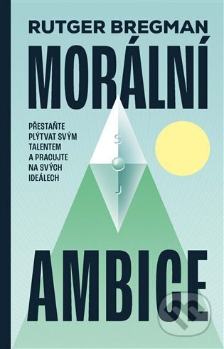 E-kniha: Morální ambice (Rutger Bregman). Argo, 2025 E-kniha: Morální ambice (Rutger Bregman). Argo, 2025
