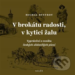 Kniha: V brokátu radosti, v kytici žalu: Vyprávění o vzniku českých zlidovělých písní (Michal Bystrov). Galén, 2025 Kniha: V brokátu radosti, v kytici žalu: Vyprávění o vzniku českých zlidovělých písní (Michal Bystrov). Galén, 2025