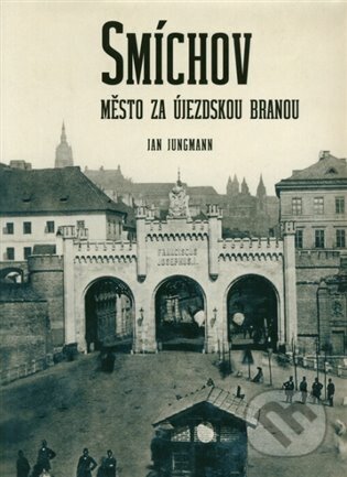 Kniha: Smíchov. Město za Újezdskou branou (Jan Jungmann). Muzeum hlavního města Prahy, 2025 Kniha: Smíchov. Město za Újezdskou branou (Jan Jungmann). Muzeum hlavního města Prahy, 2025