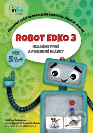Kniha: Robot Edko 3 (Pracovný zošit na rozvíjanie sluchovej izolácie hlások) (Martina Zubáková). INFRA Slovakia, 2022 Kniha: Robot Edko 3 (Pracovný zošit na rozvíjanie sluchovej izolácie hlások) (Martina Zubáková). INFRA Slovakia, 2022