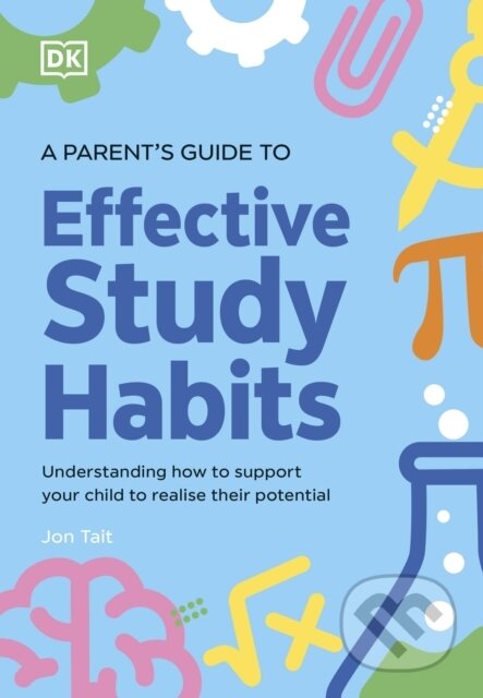 Kniha: A Parents Guide to Effective Study Habits (Jon Tait). Dorling Kindersley, 2025 Kniha: A Parents Guide to Effective Study Habits (Jon Tait). Dorling Kindersley, 2025