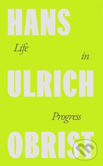 Kniha: Life in Progress (Hans Ulrich Obrist). Penguin Books, 2025 Kniha: Life in Progress (Hans Ulrich Obrist). Penguin Books, 2025