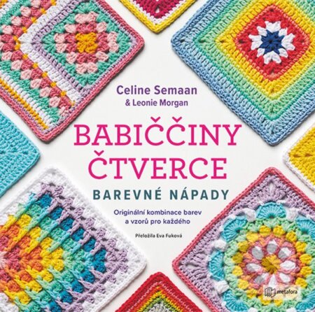Kniha: Babiččiny čtverce - Barevné nápady (Leonie Morgan a Celine Semaan). Metafora, 2025 Kniha: Babiččiny čtverce - Barevné nápady (Leonie Morgan a Celine Semaan). Metafora, 2025