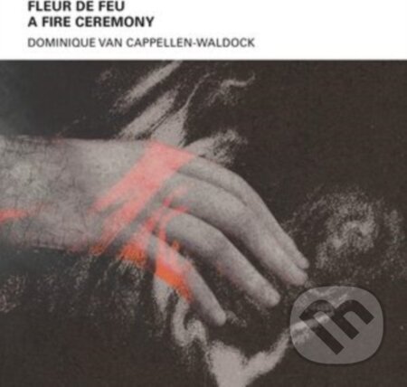 Hudobné CD: Domini Cappellen-Waldock: Fleur de Feu A - Fire Ceremony (Bertus). Bertus, 2022 Hudobné CD: Domini Cappellen-Waldock: Fleur de Feu A - Fire Ceremony (Bertus). Bertus, 2022