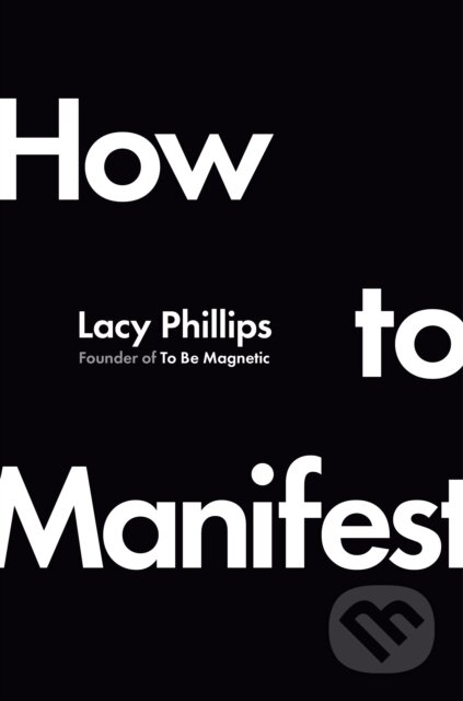 Kniha: How to Manifest (Lacy Phillips). Ebury Publishing, 2025 Kniha: How to Manifest (Lacy Phillips). Ebury Publishing, 2025