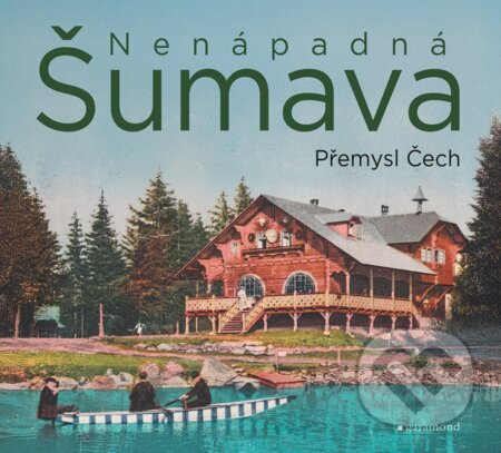 Kniha: Nenápadná Šumava (Přemysl Čech). Garamond, 2025 Kniha: Nenápadná Šumava (Přemysl Čech). Garamond, 2025