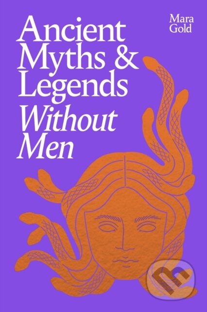 Kniha: Ancient Myths and Legends Without Men (Mara Gold). Ebury Publishing, 2025 Kniha: Ancient Myths and Legends Without Men (Mara Gold). Ebury Publishing, 2025