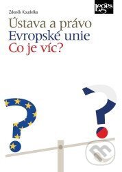 Kniha: Ústava a právo Evropské unie - Co je víc? (Zdeněk Koudelka). Leges, 2025 Kniha: Ústava a právo Evropské unie - Co je víc? (Zdeněk Koudelka). Leges, 2025