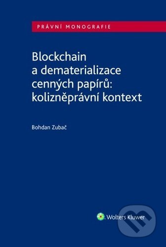 Kniha: Blockchain a dematerializace cenných papírů (Bohdan Zubač). Wolters Kluwer, 2025 Kniha: Blockchain a dematerializace cenných papírů (Bohdan Zubač). Wolters Kluwer, 2025