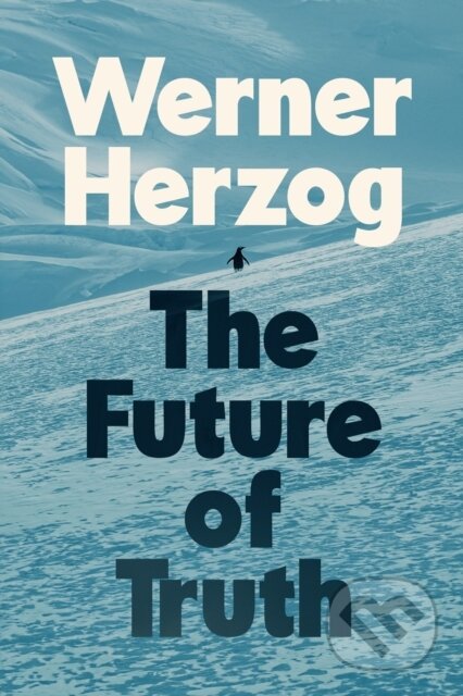 Kniha: The Future of Truth (Werner Herzog). Vintage, 2025 Kniha: The Future of Truth (Werner Herzog). Vintage, 2025