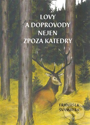 Kniha: Lovy a doprovody nejen zpoza katedry (František Švamberk). Baron, 2025 Kniha: Lovy a doprovody nejen zpoza katedry (František Švamberk). Baron, 2025