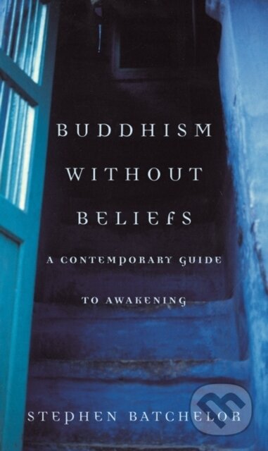 Kniha: Buddhism without Beliefs (Stephen Batchelor). Bloomsbury, 1998 Kniha: Buddhism without Beliefs (Stephen Batchelor). Bloomsbury, 1998