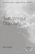 Kniha: Truth Without Objectivity (Max Kölbel). Routledge, 2002 Kniha: Truth Without Objectivity (Max Kölbel). Routledge, 2002