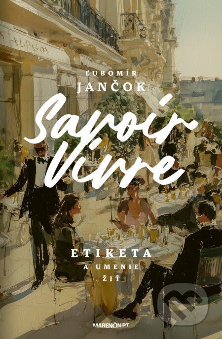 Kniha: Savoir Vivre - Etiketa a umenie žiť (Ľubomír Jančok). Marenčin PT, 2025 Kniha: Savoir Vivre - Etiketa a umenie žiť (Ľubomír Jančok). Marenčin PT, 2025