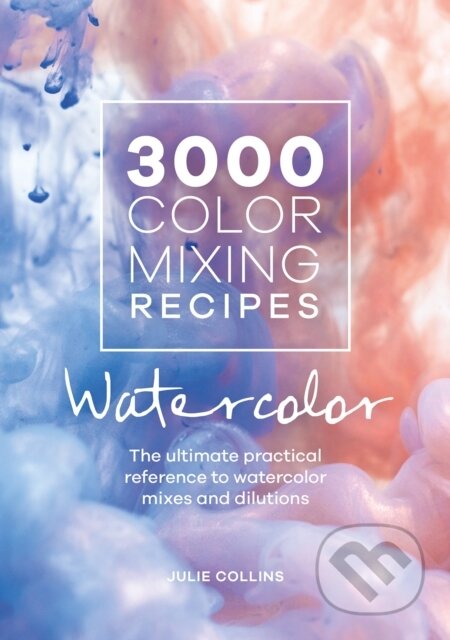 Kniha: 3000 Color Mixing Recipes: Watercolor (Julie Collins). David and Charles, 2020 Kniha: 3000 Color Mixing Recipes: Watercolor (Julie Collins). David and Charles, 2020