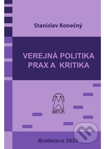 Kniha: Verejná politika – prax a kritika (Stanislav Konečný). Mayor, s.r.o., 2025 Kniha: Verejná politika – prax a kritika (Stanislav Konečný). Mayor, s.r.o., 2025