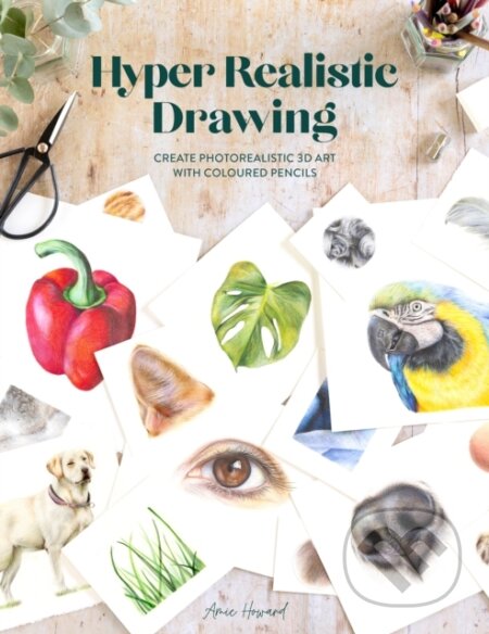Kniha: Hyper Realistic Drawing (Amie Howard). David and Charles, 2022 Kniha: Hyper Realistic Drawing (Amie Howard). David and Charles, 2022