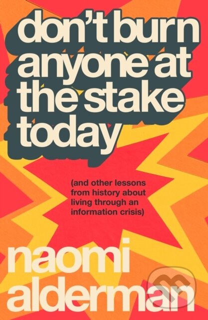 Kniha: Don’t Burn Anyone at the Stake Today (Naomi Alderman). Penguin Books, 2025 Kniha: Don’t Burn Anyone at the Stake Today (Naomi Alderman). Penguin Books, 2025