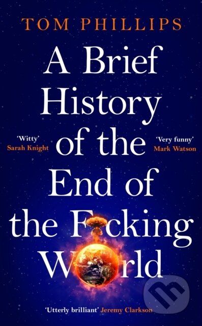 Kniha: A Brief History of the End of the Fcking World (Tom Phillips). Headline Publishing Group, 2025 Kniha: A Brief History of the End of the Fcking World (Tom Phillips). Headline Publishing Group, 2025