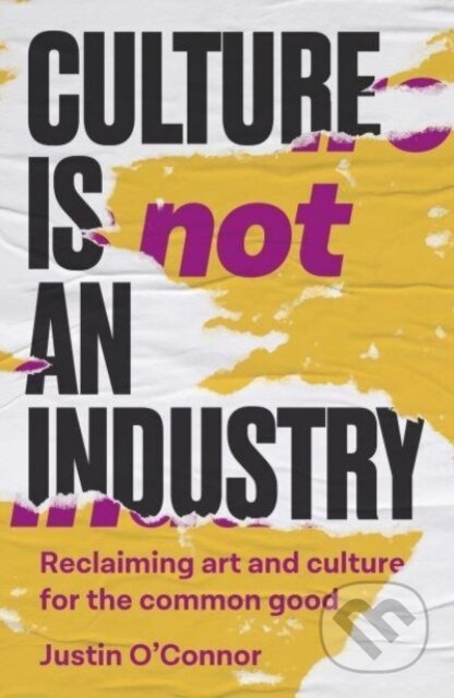 Kniha: Culture is Not an Industry (Justin O'connor). Manchester University Press, 2024 Kniha: Culture is Not an Industry (Justin O'connor). Manchester University Press, 2024