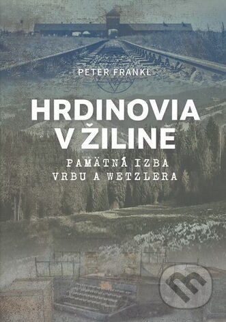 Kniha: Hrdinovia v Žiline (Peter Frankl). Židovská náboženská obec v Komárne, 2025 Kniha: Hrdinovia v Žiline (Peter Frankl). Židovská náboženská obec v Komárne, 2025