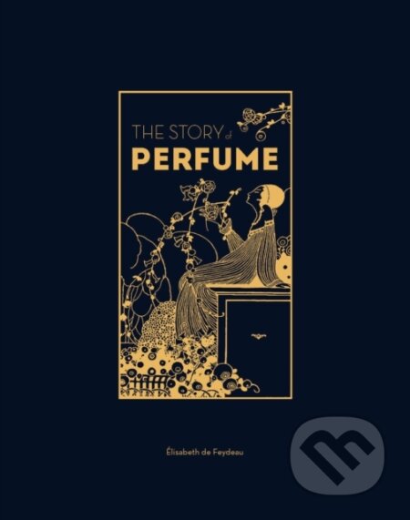 Kniha: The Story of Perfume (Elisabeth de Feydeau). Quercus, 2024 Kniha: The Story of Perfume (Elisabeth de Feydeau). Quercus, 2024