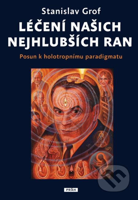Kniha: Léčení našich nejhlubších ran (Stanislav Grof). Práh, 2025 Kniha: Léčení našich nejhlubších ran (Stanislav Grof). Práh, 2025