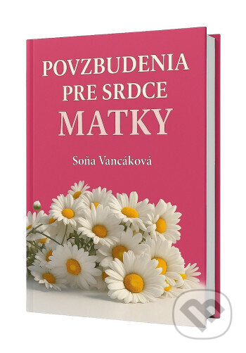 Kniha: Povzbudenia pre srdce matky (Soňa Vancáková). Vienala Košice, 2025 Kniha: Povzbudenia pre srdce matky (Soňa Vancáková). Vienala Košice, 2025