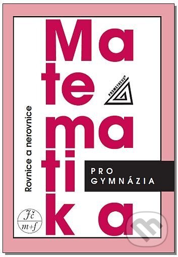 Kniha: Matematika pro gymnázia - Rovnice a nerovnice (Jaroslav Charvát). Prometheus Books, 2025 Kniha: Matematika pro gymnázia - Rovnice a nerovnice (Jaroslav Charvát). Prometheus Books, 2025