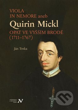 Kniha: VIOLA IN NEMORE aneb Quirin Mickl. Opat ve Vyšším Brodě (1711-1767) (Ján Trnka). Veduta, 2025 Kniha: VIOLA IN NEMORE aneb Quirin Mickl. Opat ve Vyšším Brodě (1711-1767) (Ján Trnka). Veduta, 2025
