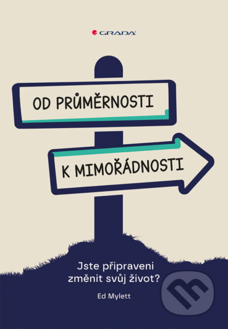 Kniha: Od průměrnosti k mimořádnosti (Ed Mylett). Grada, 2025 Kniha: Od průměrnosti k mimořádnosti (Ed Mylett). Grada, 2025