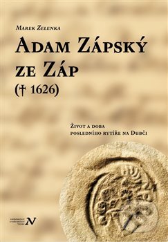 Kniha: Adam Zápský ze Záp († 1626) (Marek Zelenka). Veduta, 2025 Kniha: Adam Zápský ze Záp († 1626) (Marek Zelenka). Veduta, 2025