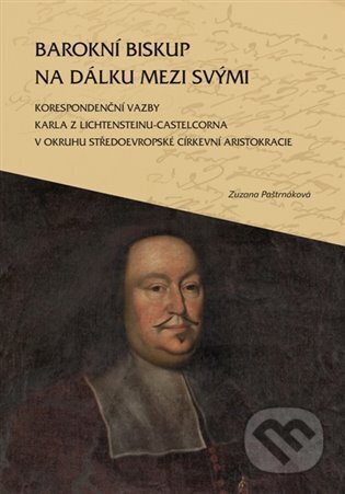 Kniha: Barokní biskup na dálku mezi svými (Zuzana Paštrnáková). Veduta, 2025 Kniha: Barokní biskup na dálku mezi svými (Zuzana Paštrnáková). Veduta, 2025