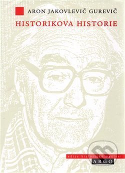 Kniha: Historikova historie (Aron Jakovlevič Gurevič). Argo, 2007 Kniha: Historikova historie (Aron Jakovlevič Gurevič). Argo, 2007